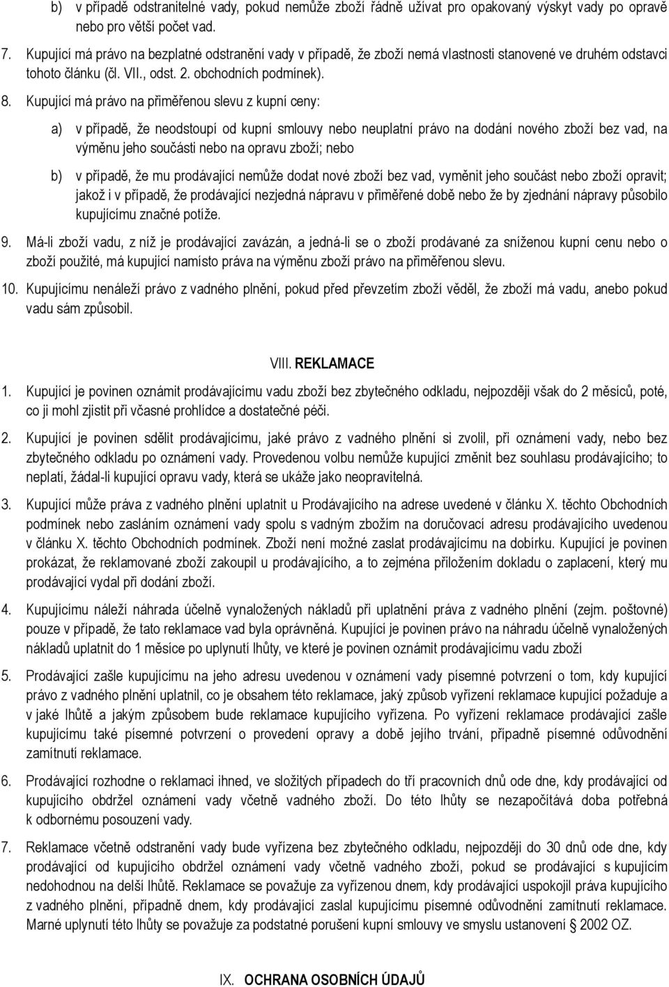 Kupující má právo na přiměřenou slevu z kupní ceny: a) v případě, že neodstoupí od kupní smlouvy nebo neuplatní právo na dodání nového zboží bez vad, na výměnu jeho součásti nebo na opravu zboží;