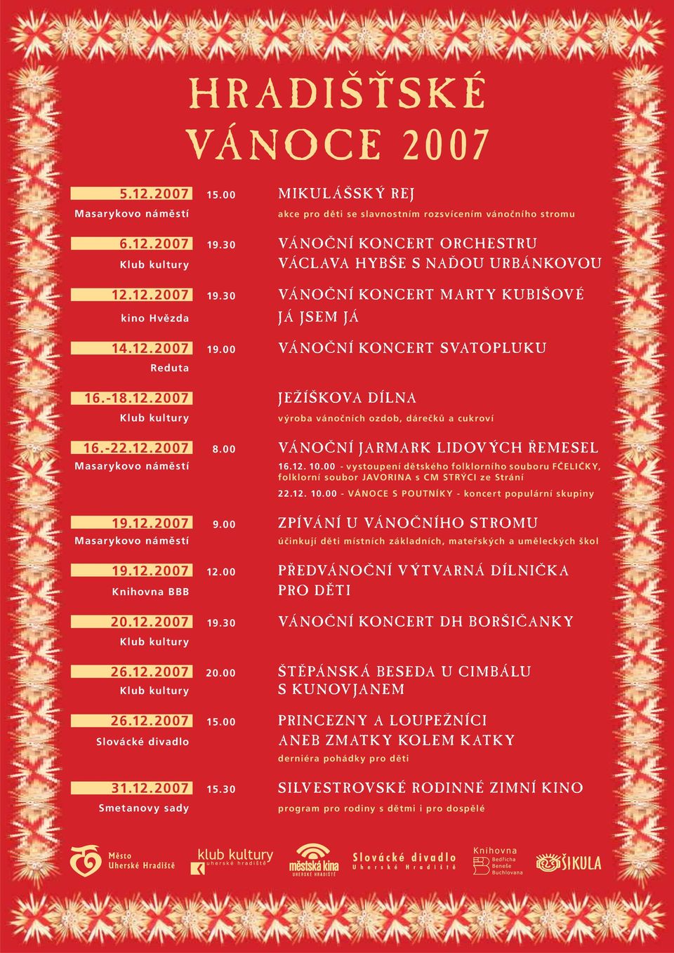 -18.12.2007 JE ÍŠKOVA DÍLNA Klub kultury výroba vánočních ozdob, dárečků a cukroví 16.-22.12.2007 8.00 VÁ NO NÍ JARMARK LIDOVÝCH EMESEL Masarykovo náměstí 16.12. 10.