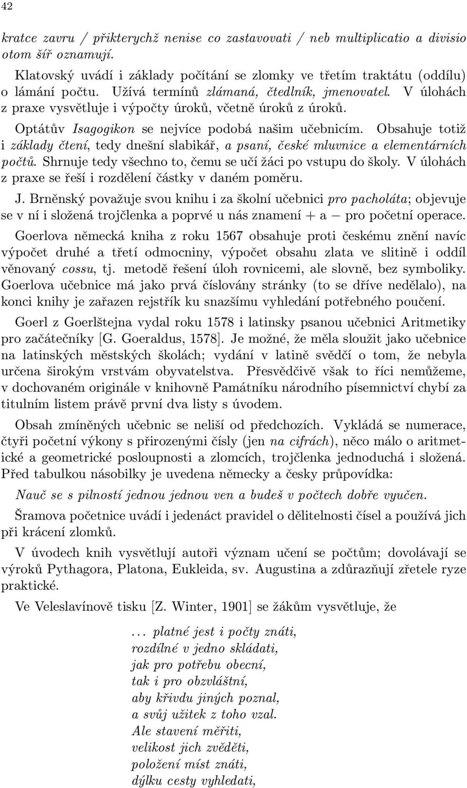 Obsahuje totiž i základy čtení, tedy dnešní slabikář, a psaní, české mluvnice a elementárních počtů. Shrnuje tedy všechno to, čemu se učí žáci po vstupu do školy.