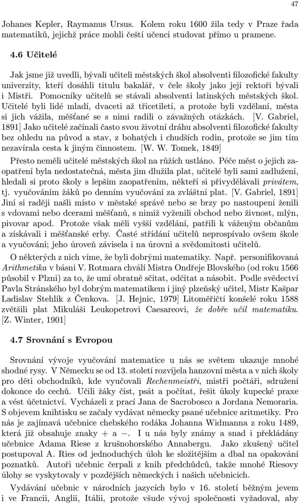 Pomocníky učitelů se stávali absolventi latinských městských škol.