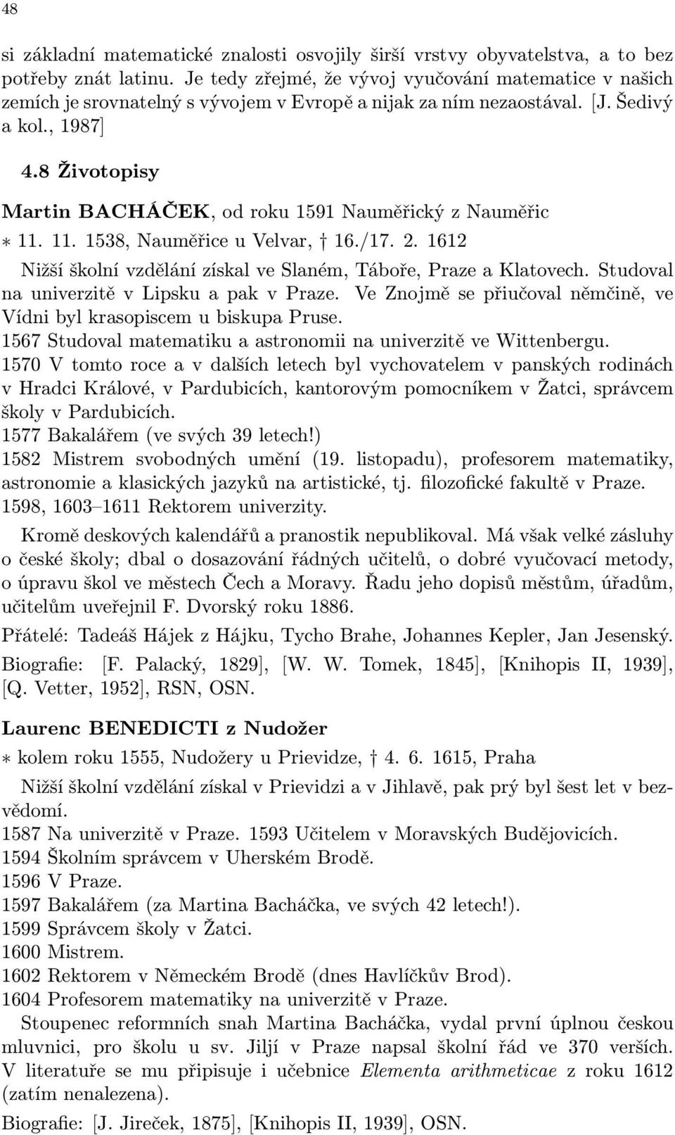 8 Životopisy Martin BACHÁČEK, od roku 1591 Nauměřický z Nauměřic 11. 11. 1538, Nauměřice u Velvar, 16./17. 2. 1612 Nižší školní vzdělání získal ve Slaném, Táboře, Praze a Klatovech.