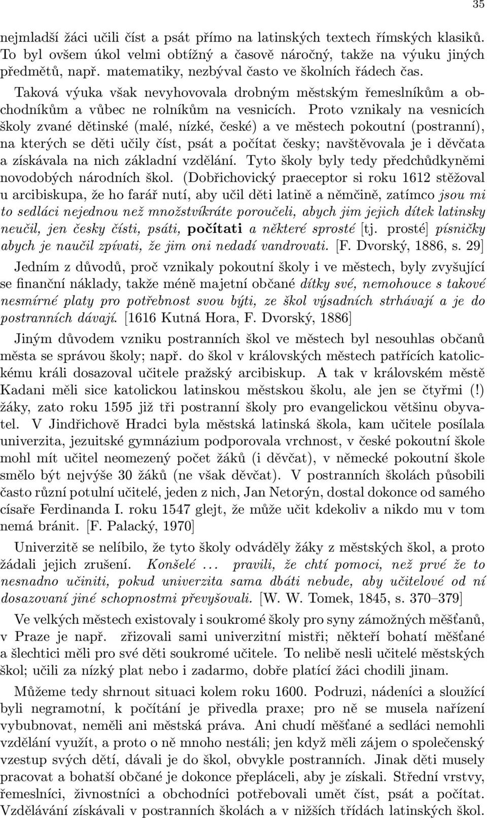 Proto vznikaly na vesnicích školy zvané dětinské (malé, nízké, české) a ve městech pokoutní (postranní), na kterých se děti učily číst, psát a počítat česky; navštěvovala je i děvčata a získávala na