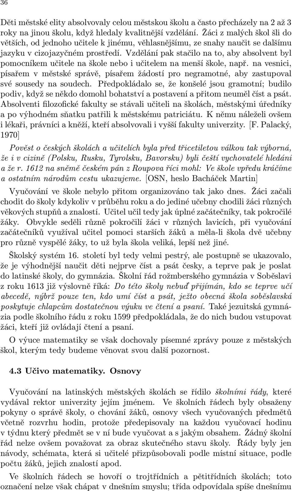 Vzdělání pak stačilo na to, aby absolvent byl pomocníkem učitele na škole nebo i učitelem na menší škole, např.