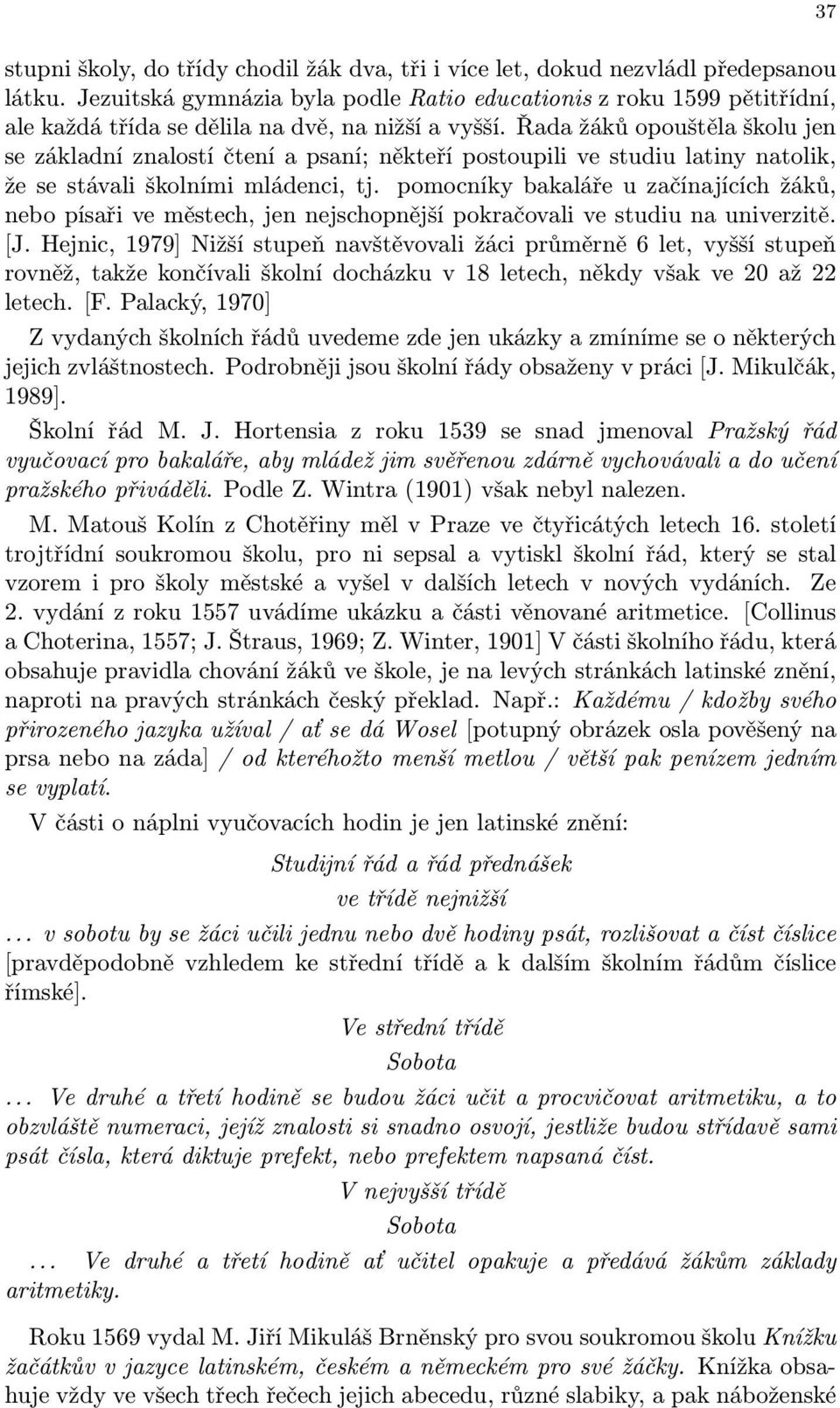 Řada žáků opouštěla školu jen se základní znalostí čtení a psaní; někteří postoupili ve studiu latiny natolik, že se stávali školními mládenci, tj.