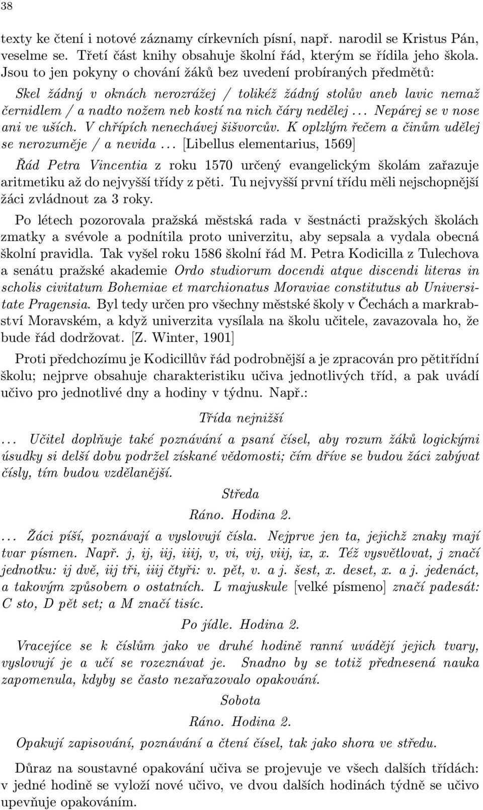 .. Nepárej se v nose ani ve uších. V chřípích nenechávej šišvorcův. K oplzlým řečem a činům udělej se nerozuměje / a nevida.