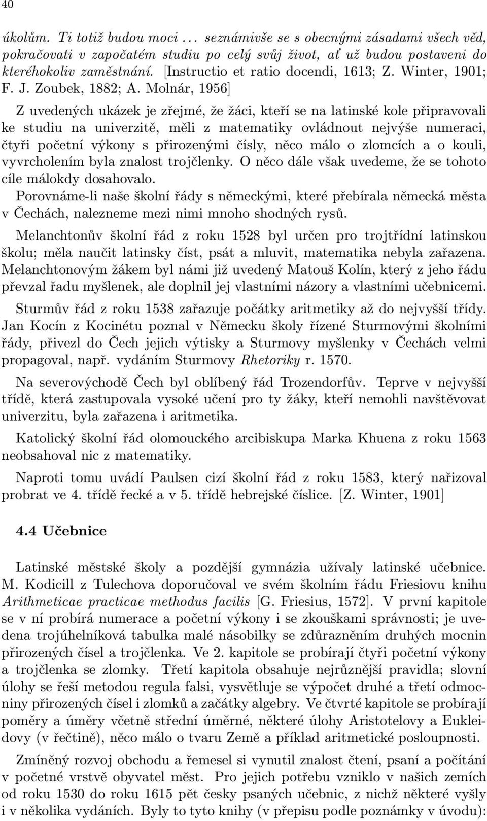 Molnár, 1956] Z uvedených ukázek je zřejmé, že žáci, kteří se na latinské kole připravovali ke studiu na univerzitě, měli z matematiky ovládnout nejvýše numeraci, čtyři početní výkony s přirozenými