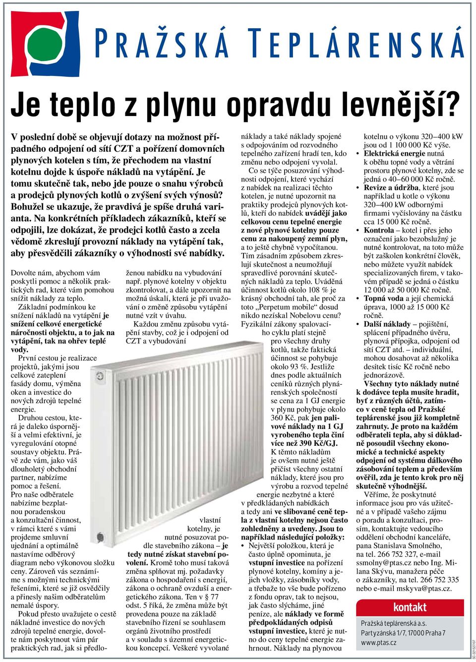 Je tomu skutečně tak, nebo jde pouze o snahu výrobců a prodejců plynových kotlů o zvýšení svých výnosů? Bohužel se ukazuje, že pravdivá je spíše druhá varianta.