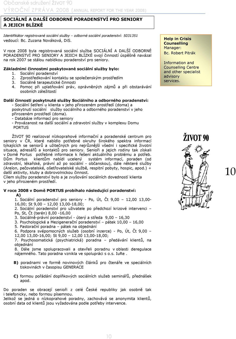 Základními činnostmi poskytované sociální služby bylo: 1. Sociální poradenství 2. Zprostředkování kontaktu se společenským prostředím 3. Sociálně terapeutické činnosti 4.