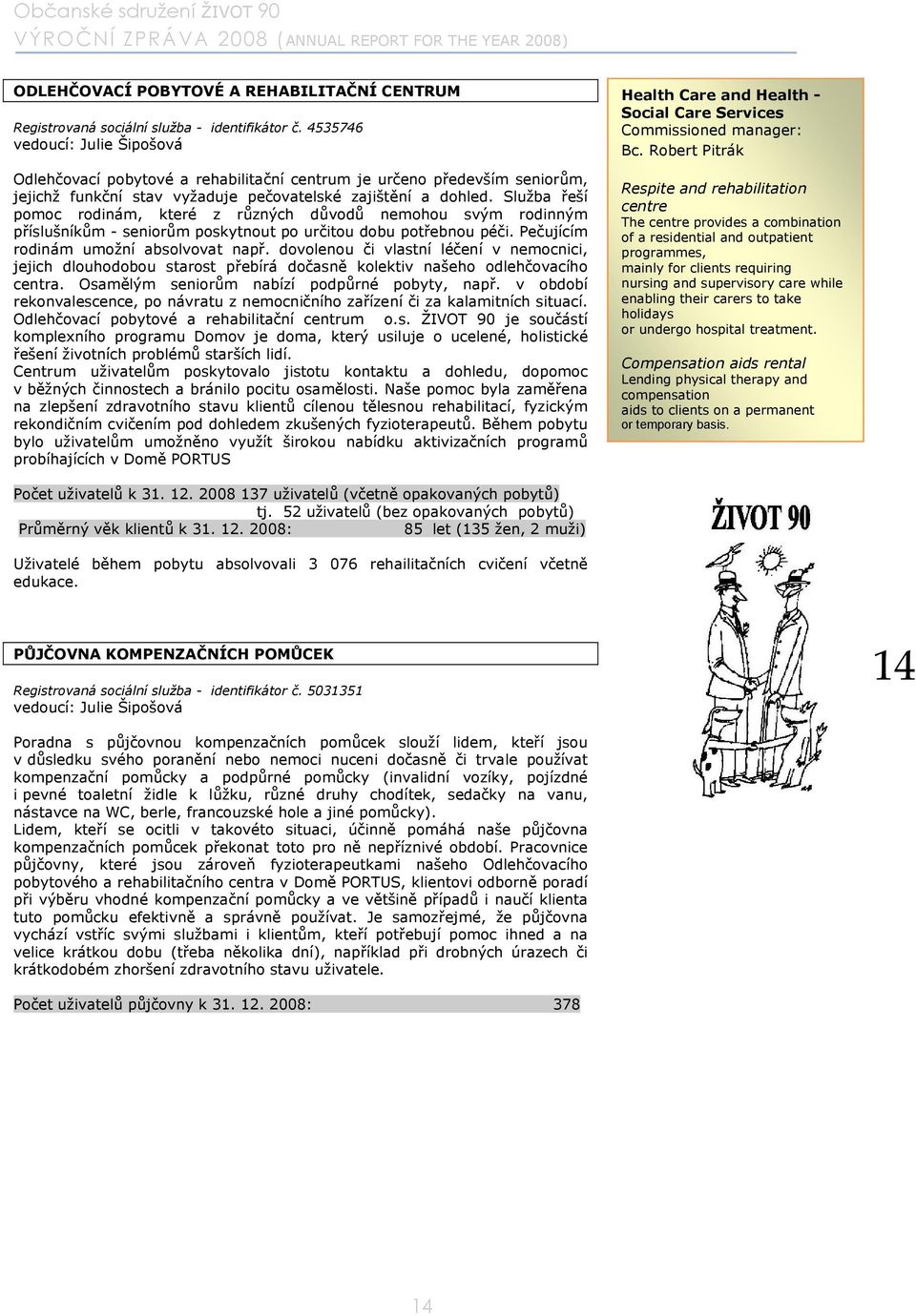 Služba řeší pomoc rodinám, které z různých důvodů nemohou svým rodinným příslušníkům - seniorům poskytnout po určitou dobu potřebnou péči. Pečujícím rodinám umožní absolvovat např.