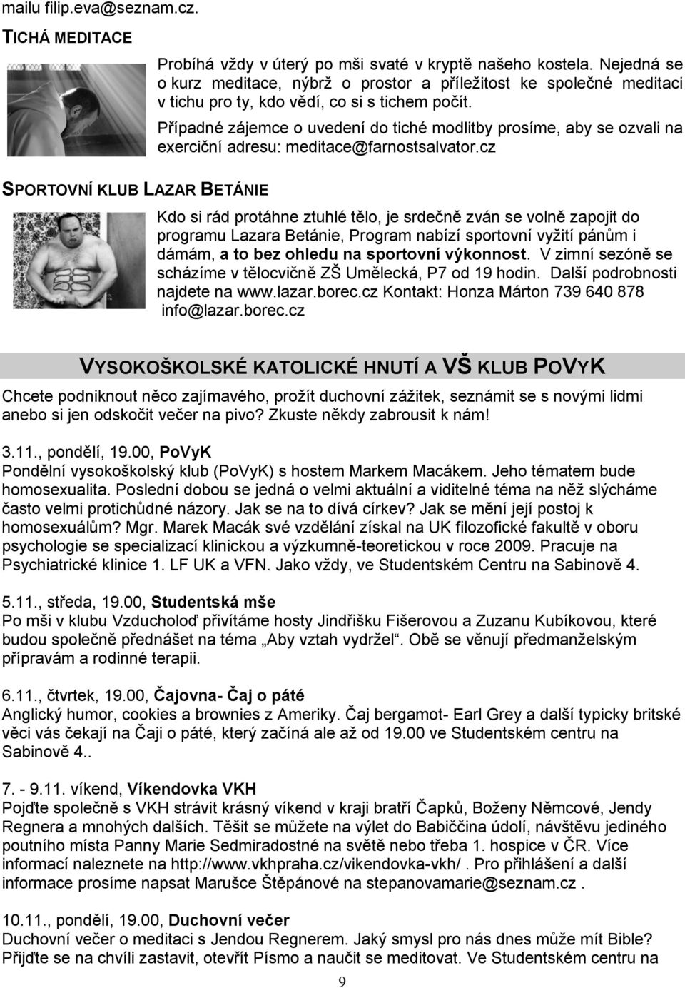 Případné zájemce o uvedení do tiché modlitby prosíme, aby se ozvali na exerciční adresu: meditace@farnostsalvator.