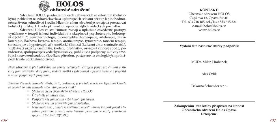 Sdružení Holos ve své činnosti rozvíjí a uplatňuje osvědčené postupy využívané v terapii (cílená individuální a skupinová psychoterapie, holotropní dýchání, neurotechnologie, bioenergetika,
