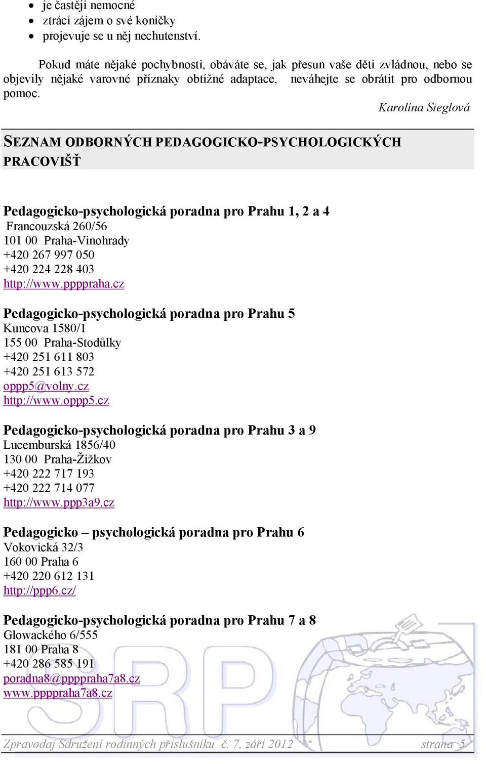 Karolína Sieglová SEZNAM ODBORNÝCH PEDAGOGICKO-PSYCHOLOGICKÝCH PRACOVIŠŤ Pedagogicko-psychologická poradna pro Prahu 1, 2 a 4 Francouzská 260/56 101 00 Praha-Vinohrady +420 267 997 050 +420 224 228