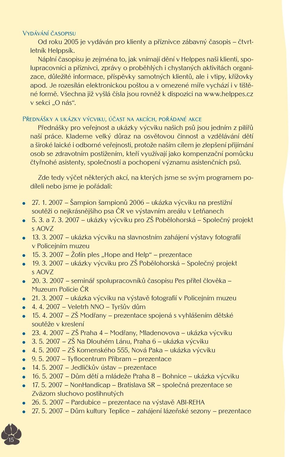 klientů, ale i vtipy, křížovky apod. Je rozesílán elektronickou poštou a v omezené míře vychází i v tištěné formě. Všechna již vyšlá čísla jsou rovněž k dispozici na www.helppes.cz v sekci O nás.