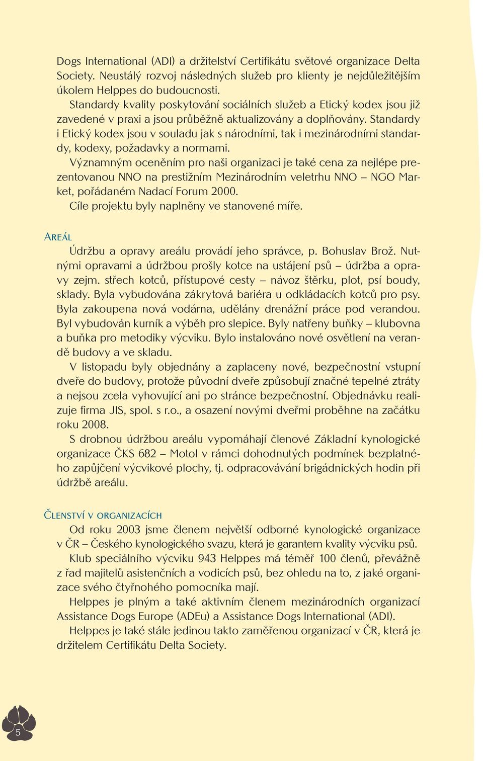 Standardy i Etický kodex jsou v souladu jak s národními, tak i mezinárodními standardy, kodexy, požadavky a normami.