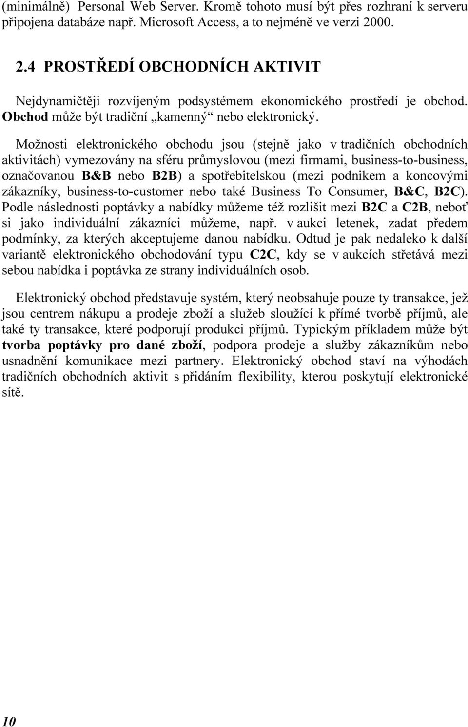 Možnosti elektronického obchodu jsou (stejně jako v tradičních obchodních aktivitách) vymezovány na sféru průmyslovou (mezi firmami, business-to-business, označovanou B&B nebo B2B) a spotřebitelskou