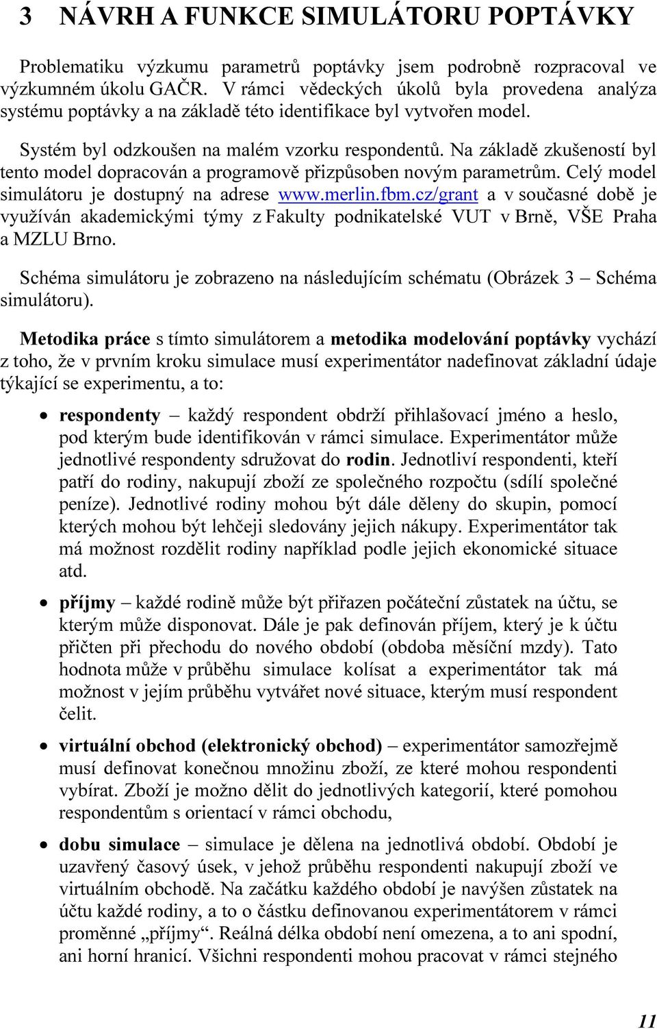 Na základě zkušeností byl tento model dopracován a programově přizpůsoben novým parametrům. Celý model simulátoru je dostupný na adrese www.merlin.fbm.