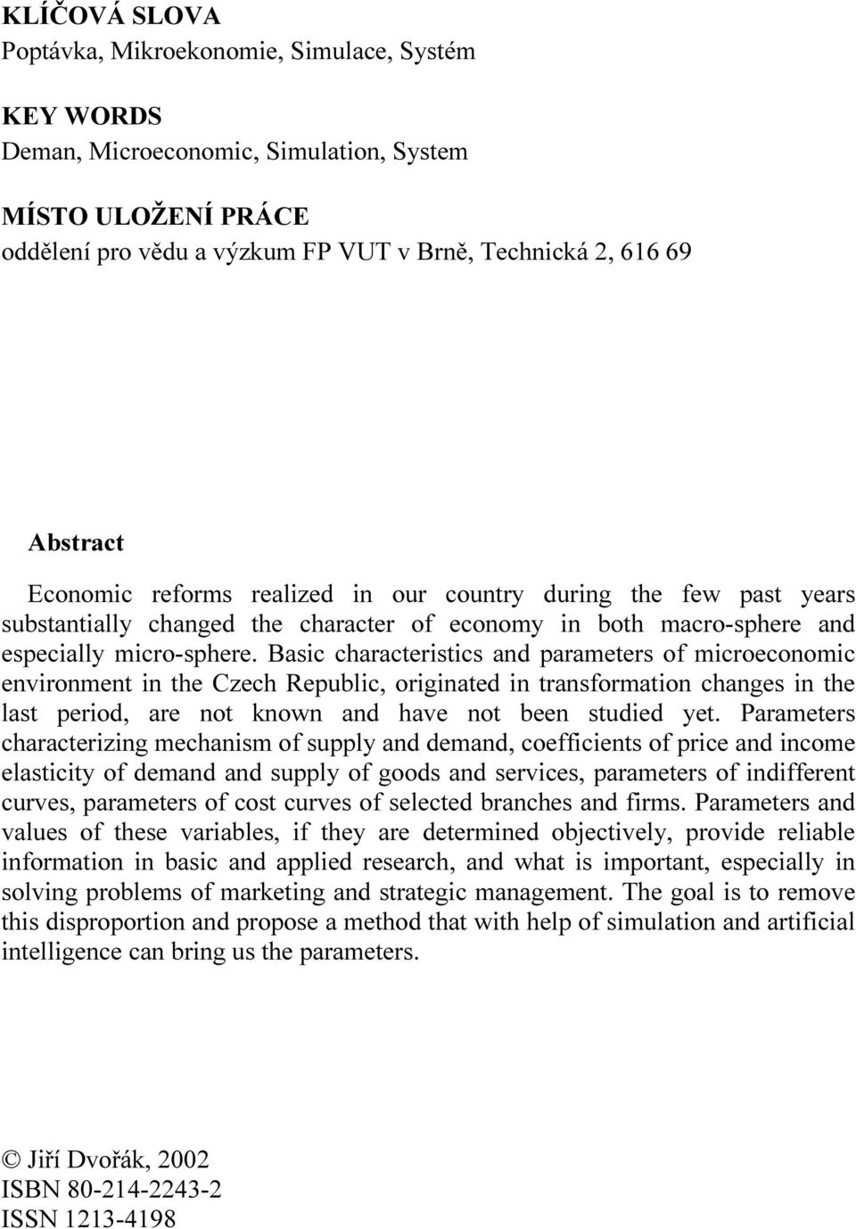 Basic characteristics and parameters of microeconomic environment in the Czech Republic, originated in transformation changes in the last period, are not known and have not been studied yet.