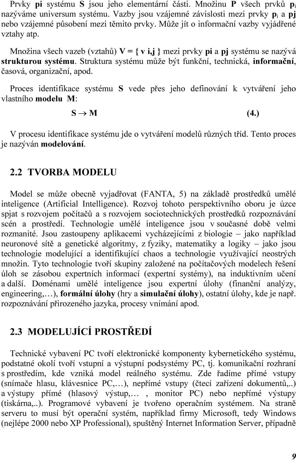 Struktura systému může být funkční, technická, informační, časová, organizační, apod. Proces identifikace systému S vede přes jeho definování k vytváření jeho vlastního modelu M: S M (4.