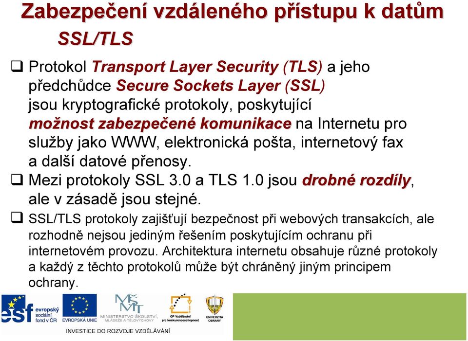 Mezi protokoly SSL 3.0 a TLS 1.0 jsou drobné rozdíly ly, ale v zásadě jsou stejné.