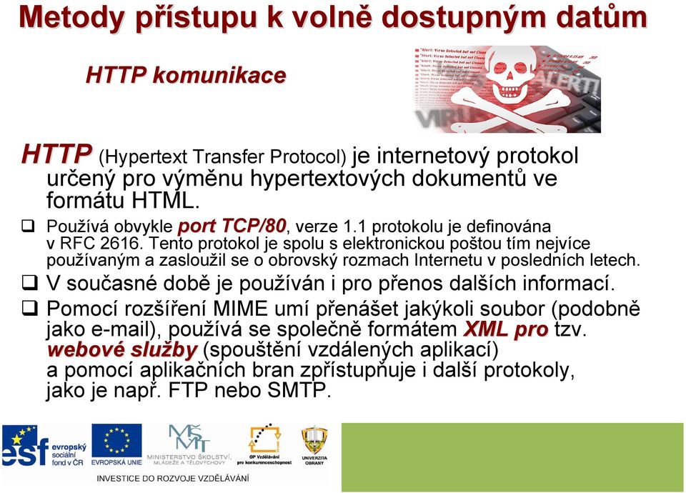 Tento protokol je spolu s elektronickou poštou tím nejvíce používaným a zasloužil se o obrovský rozmach Internetu v posledních letech.