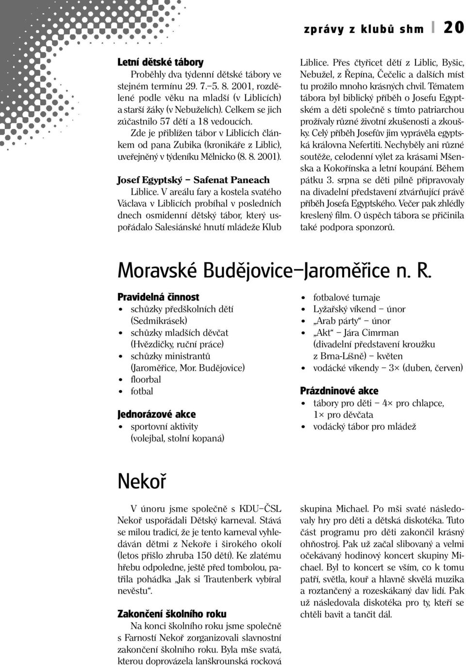 Josef Egyptský Safenat Paneach Liblice. V areálu fary a kostela svatého Václava v Liblicích probíhal v posledních dnech osmidenní dětský tábor, který uspořádalo Salesiánské hnutí mládeže Klub Liblice.