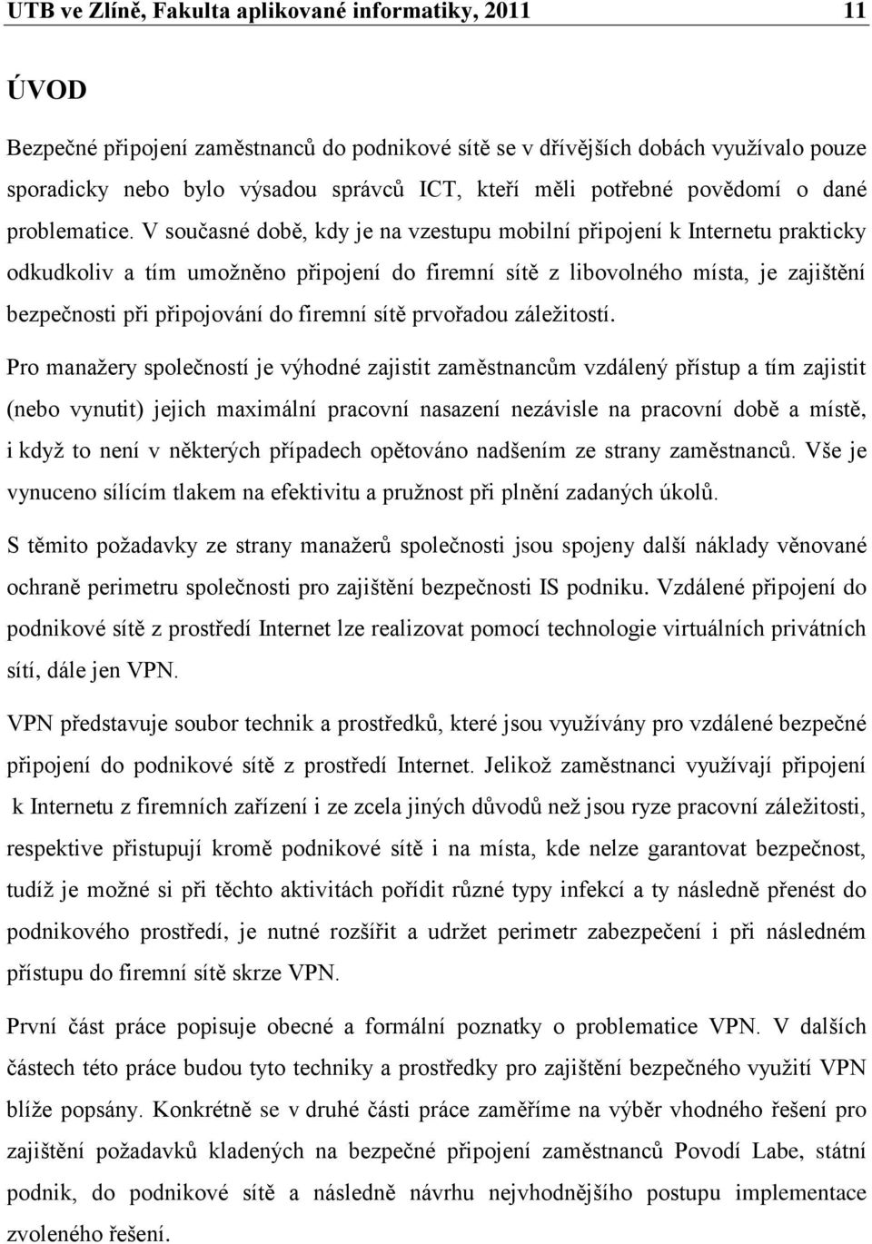 V současné době, kdy je na vzestupu mobilní připojení k Internetu prakticky odkudkoliv a tím umoţněno připojení do firemní sítě z libovolného místa, je zajištění bezpečnosti při připojování do