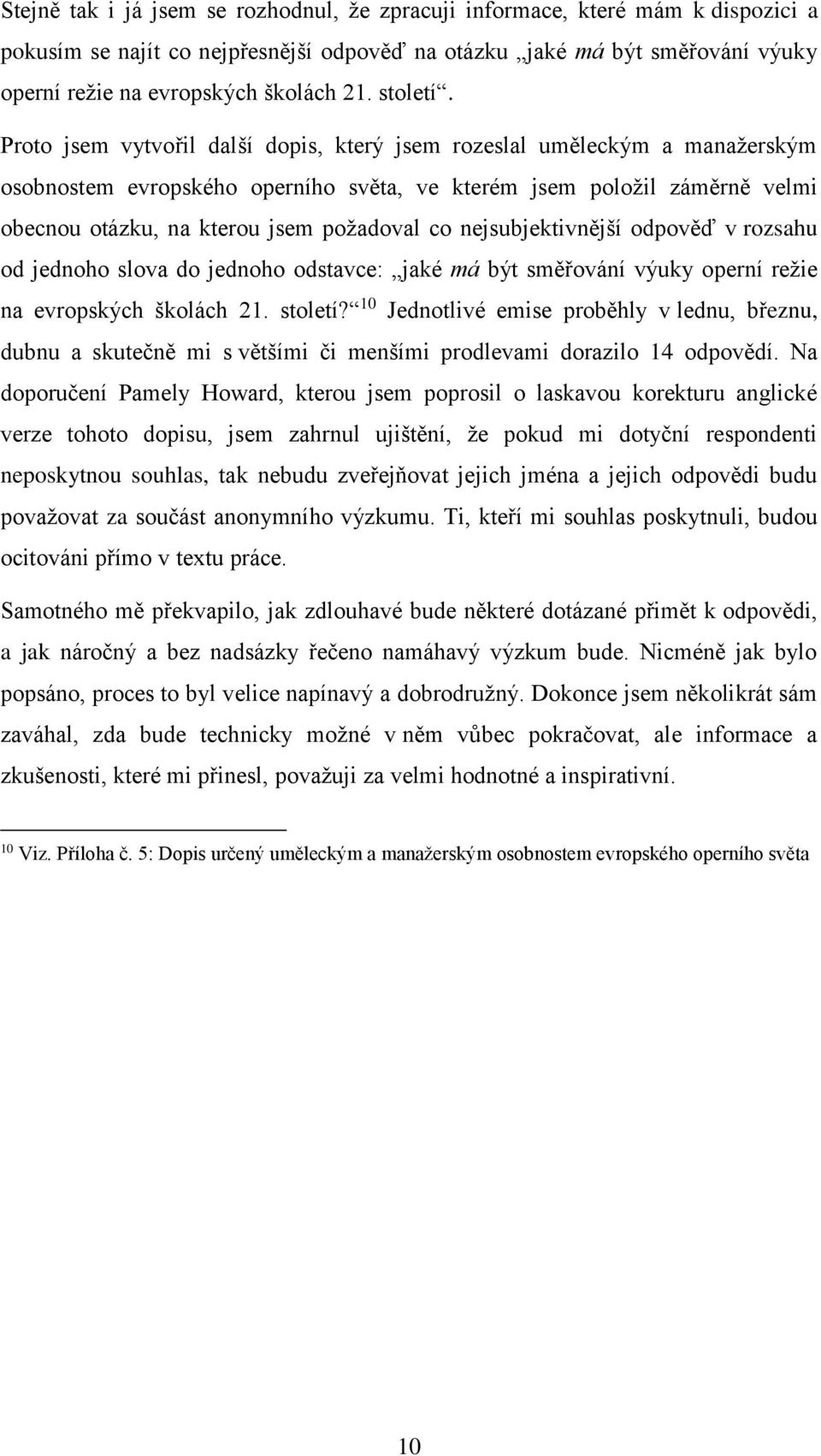 Proto jsem vytvořil další dopis, který jsem rozeslal uměleckým a manažerským osobnostem evropského operního světa, ve kterém jsem položil záměrně velmi obecnou otázku, na kterou jsem požadoval co