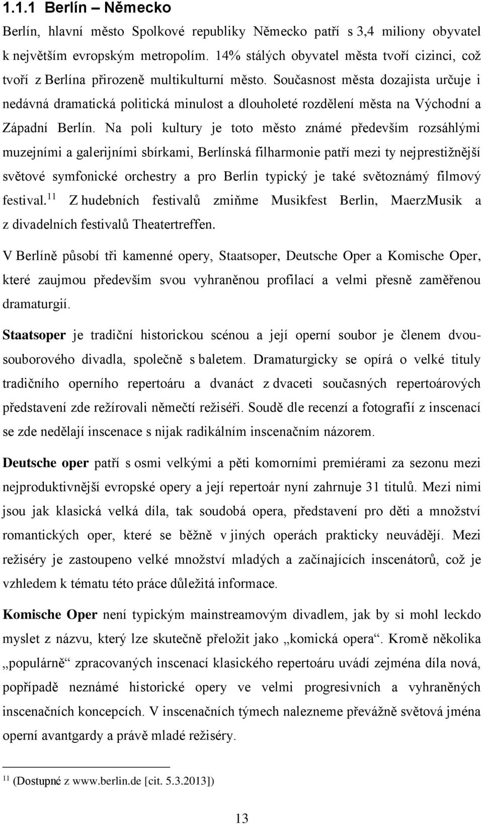 Současnost města dozajista určuje i nedávná dramatická politická minulost a dlouholeté rozdělení města na Východní a Západní Berlín.