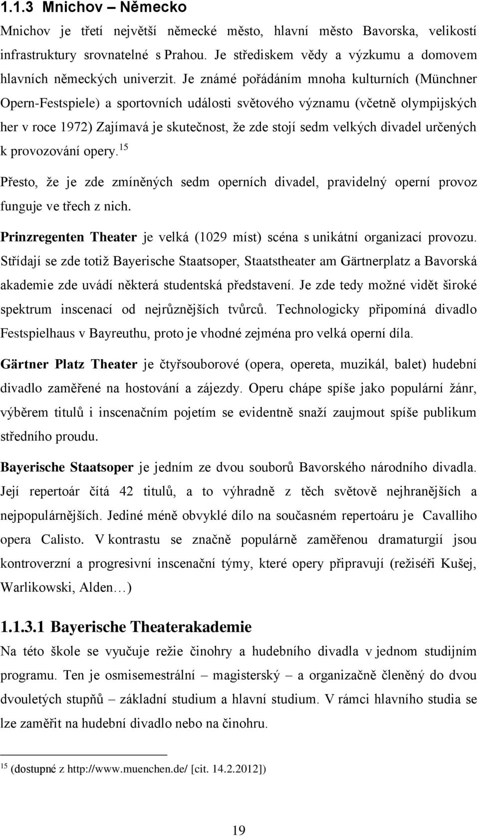 Je známé pořádáním mnoha kulturních (Münchner Opern-Festspiele) a sportovních události světového významu (včetně olympijských her v roce 1972) Zajímavá je skutečnost, že zde stojí sedm velkých