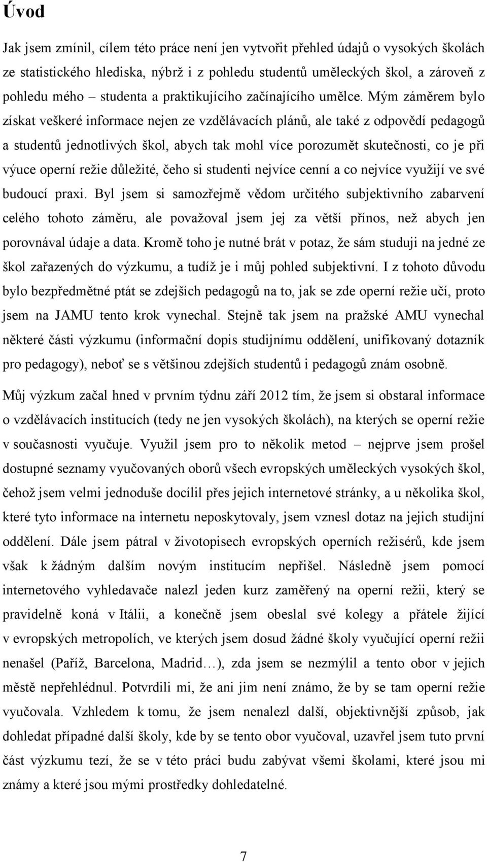 Mým záměrem bylo získat veškeré informace nejen ze vzdělávacích plánů, ale také z odpovědí pedagogů a studentů jednotlivých škol, abych tak mohl více porozumět skutečnosti, co je při výuce operní