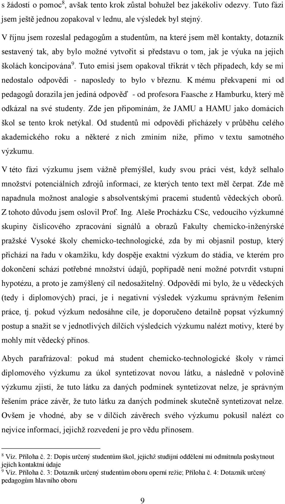 Tuto emisi jsem opakoval třikrát v těch případech, kdy se mi nedostalo odpovědi - naposledy to bylo v březnu.