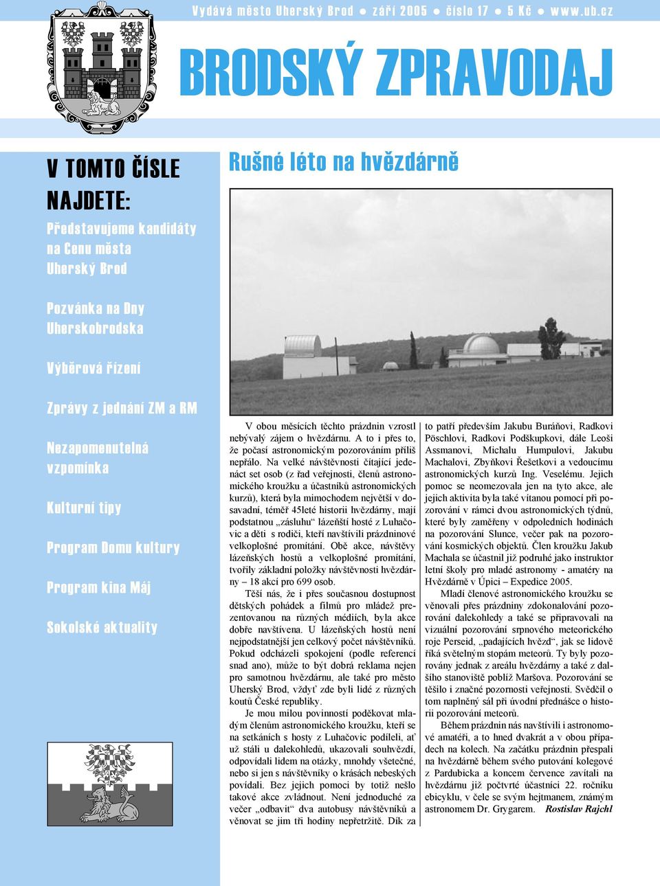 Nezapomenutelná vzpomínka Kulturní tipy Program Domu kultury Program kina Máj Sokolské aktuality V obou měsících těchto prázdnin vzrostl nebývalý zájem o hvězdárnu.