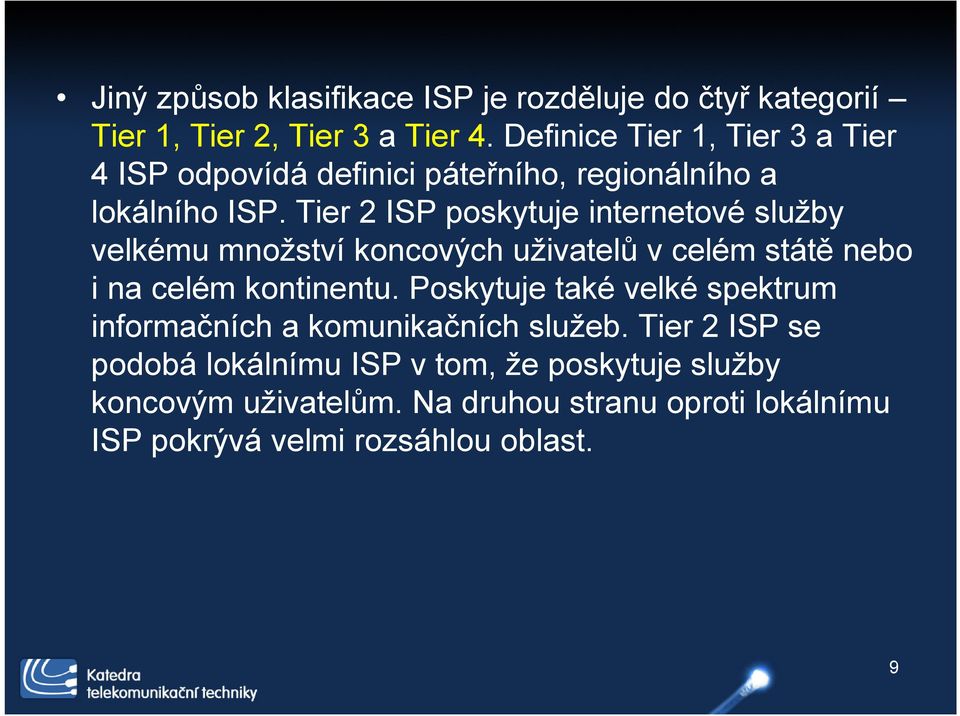 Tier 2 ISP poskytuje internetové služby velkému množství koncových uživatelů v celém státě nebo i na celém kontinentu.