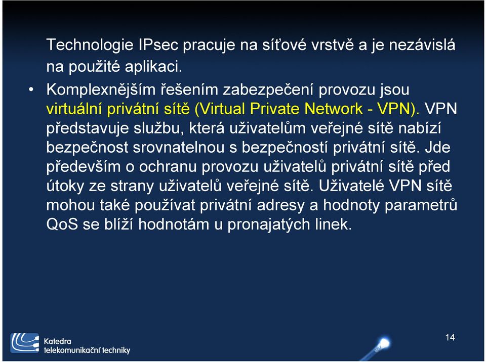 VPN představuje službu, která uživatelům veřejné sítě nabízí bezpečnost srovnatelnou s bezpečností privátní sítě.