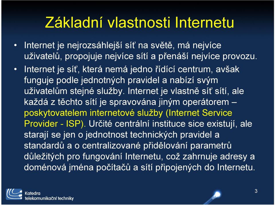 Internet je vlastně síť sítí, ale každá z těchto sítí je spravována jiným operátorem poskytovatelem internetové služby (Internet Service Provider - ISP).