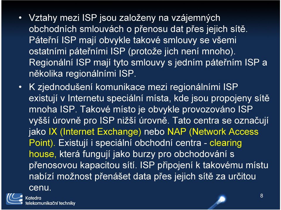 K zjednodušení komunikace mezi regionálními ISP existují v Internetu speciální místa, kde jsou propojeny sítě mnoha ISP. Takové místo je obvykle provozováno ISP vyšší úrovně pro ISP nižší úrovně.