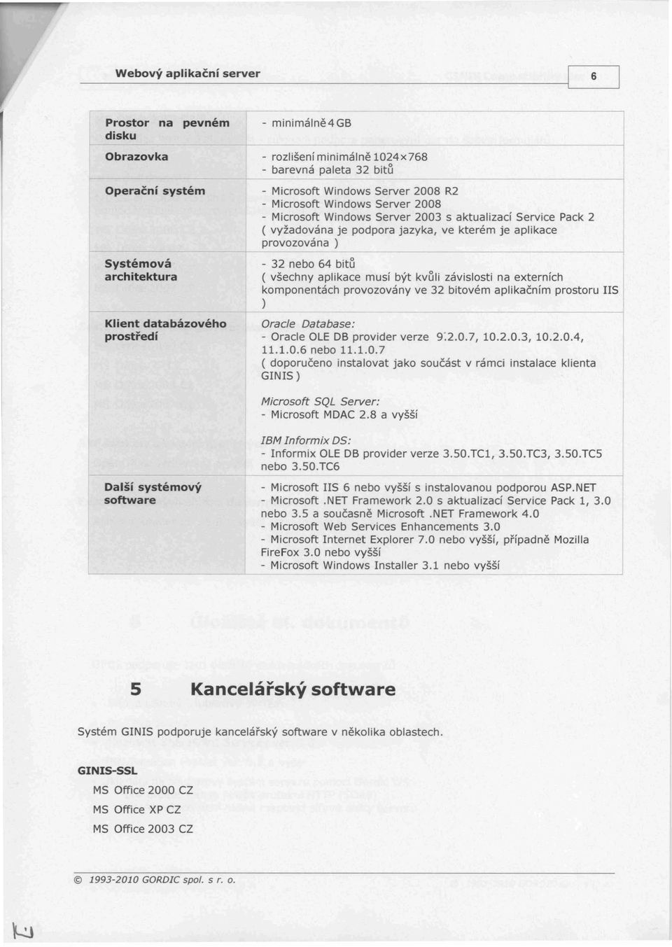 jazyka, ve kterém je aplikace provozována ) - 32 nebo 64 bit~ ( všechny apl ikace musí být kvůll závis losti na externích komponentách provozovány ve 32 bitové m a p lika č n í m prostoru lis ) Grade