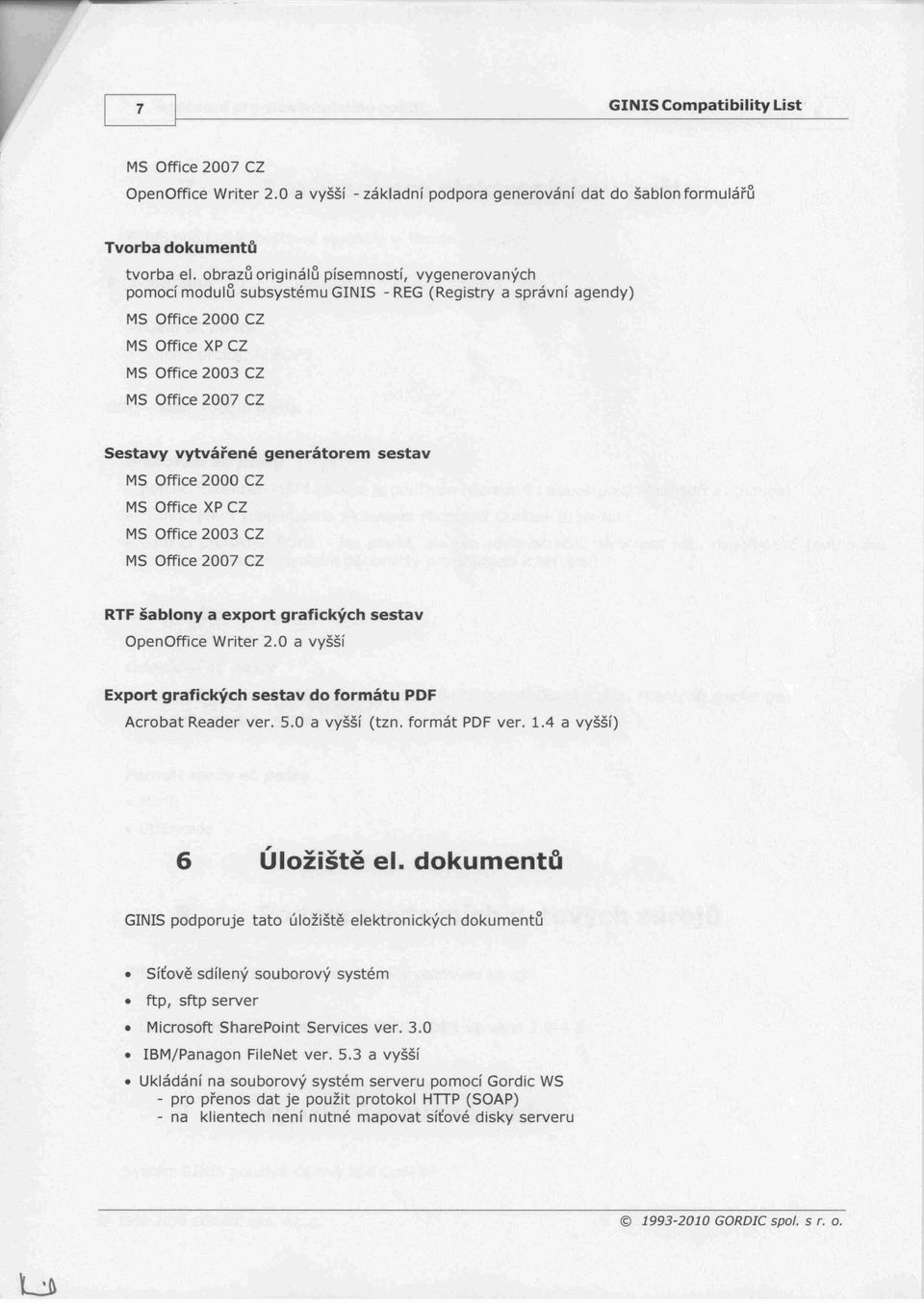 generátorem sestav MS Office 2000 CZ MS Office XP CZ MS Office 2003 CZ MS Office 2007 CZ RTF šablony a export grafických sestav OpenOffice Writer 2.