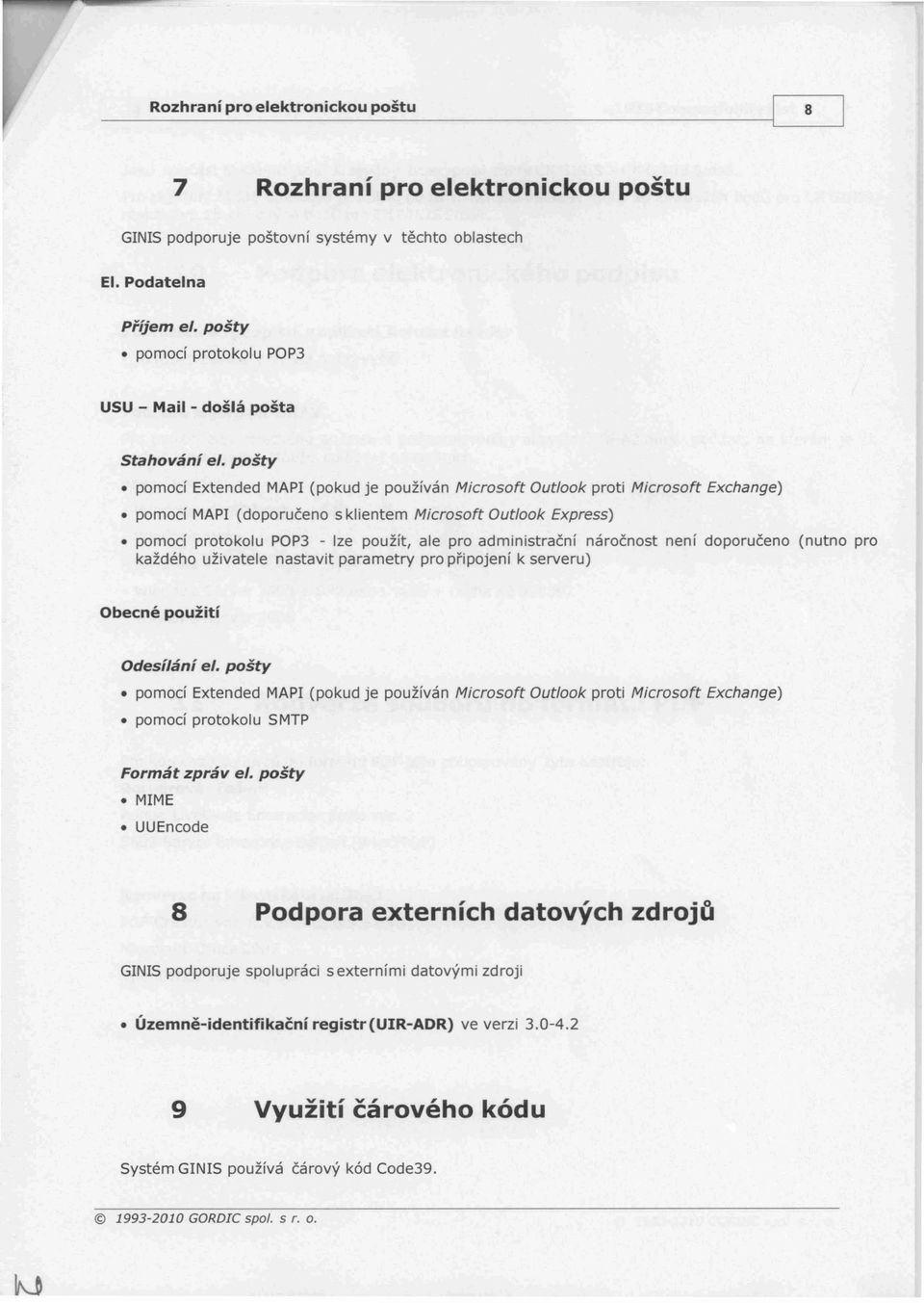 pošty pomocí Ext ended MAPl (pokud je používán Microsoft Outlook proti Microsoft Exchang e) pomocí MAPl (doporučeno s klientem Microsoft Outlook Express) pomocí protokolu POP3 - lze použít, ale pro