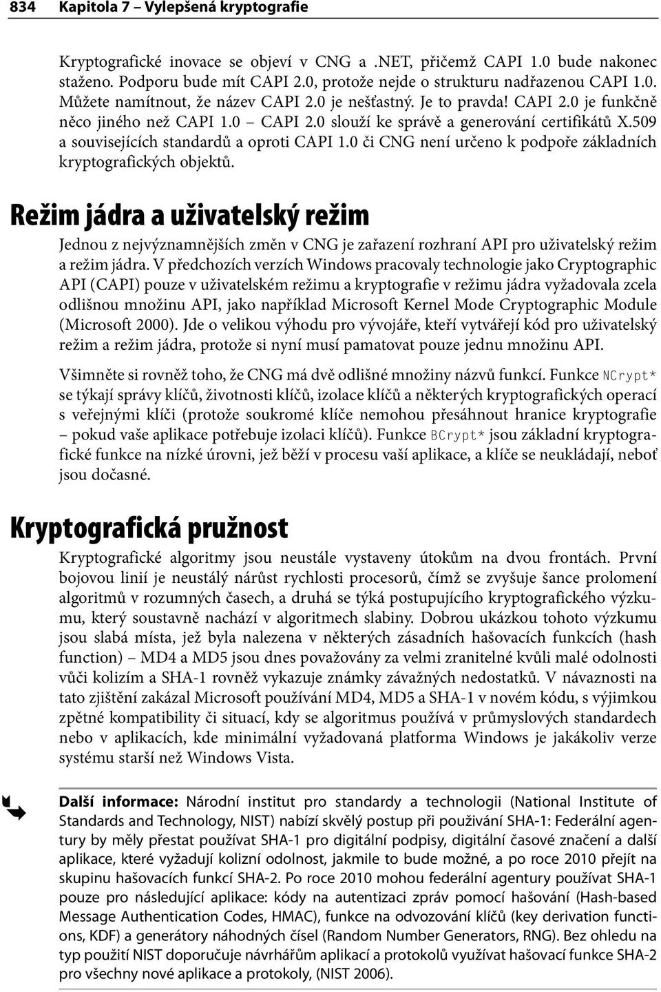 0 či CNG není určeno k podpoře základních kryptografických objektů. Režim jádra a uživatelský režim Jednou z nejvýznamnějších změn v CNG je zařazení rozhraní API pro uživatelský režim a režim jádra.