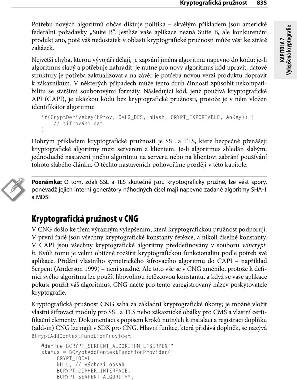 Největší chyba, kterou vývojáři dělají, je zapsání jména algoritmu napevno do kódu; je-li algoritmus slabý a potřebuje nahradit, je nutné pro nový algoritmus kód upravit, datové struktury je potřeba