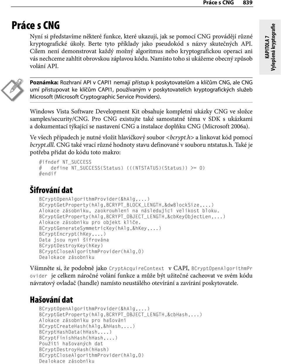 KAPITOLA 7 Vylepšená kryptografie Poznámka: Rozhraní API v CAPI1 nemají přístup k poskytovatelům a klíčům CNG, ale CNG umí přistupovat ke klíčům CAPI1, používaným v poskytovatelích kryptografických