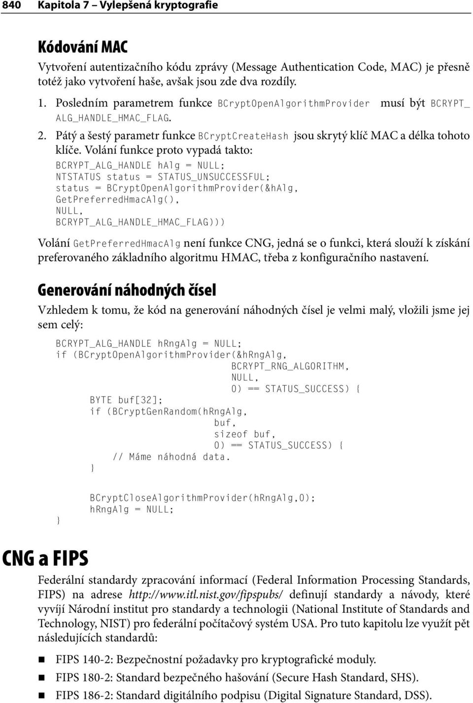 Volání funkce proto vypadá takto: BCRYPT_ALG_HANDLE halg = NULL; NTSTATUS status = STATUS_UNSUCCESSFUL; status = BCryptOpenAlgorithmProvider(&hAlg, GetPreferredHmacAlg(), NULL,