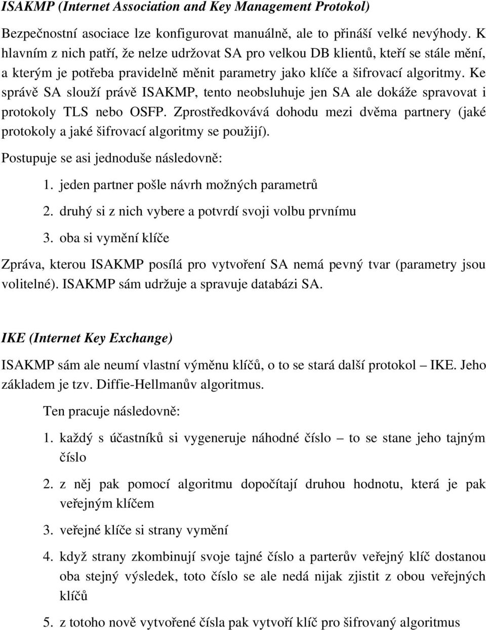 Ke správě SA slouží právě ISAKMP, tento neobsluhuje jen SA ale dokáže spravovat i protokoly TLS nebo OSFP.