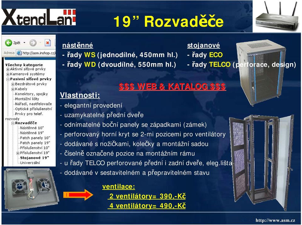 odnímatelné boční panely se západkami (zámek) perforovaný horní kryt se 2mi pozicemi pro ventilátory dodávané s nožičkami, kolečky a