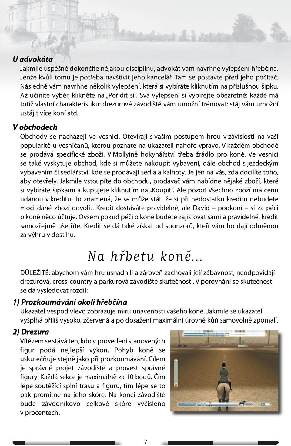 Svá vylepšení si vybírejte obezřetně: každé má totiž vlastní charakteristiku: drezurové závodiště vám umožní trénovat; stáj vám umožní ustájit více koní atd.