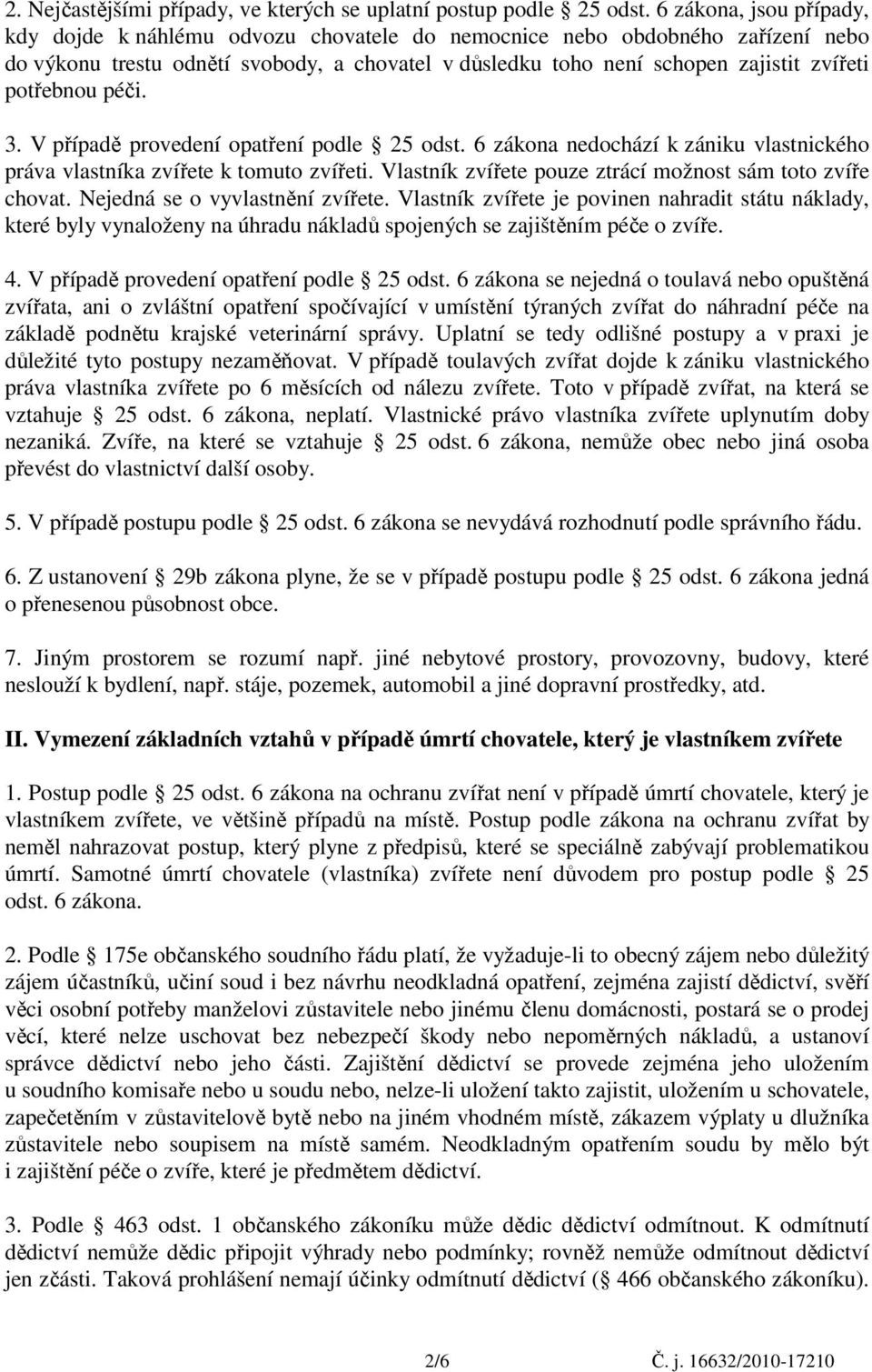 potřebnou péči. 3. V případě provedení opatření podle 25 odst. 6 zákona nedochází k zániku vlastnického práva vlastníka zvířete k tomuto zvířeti.