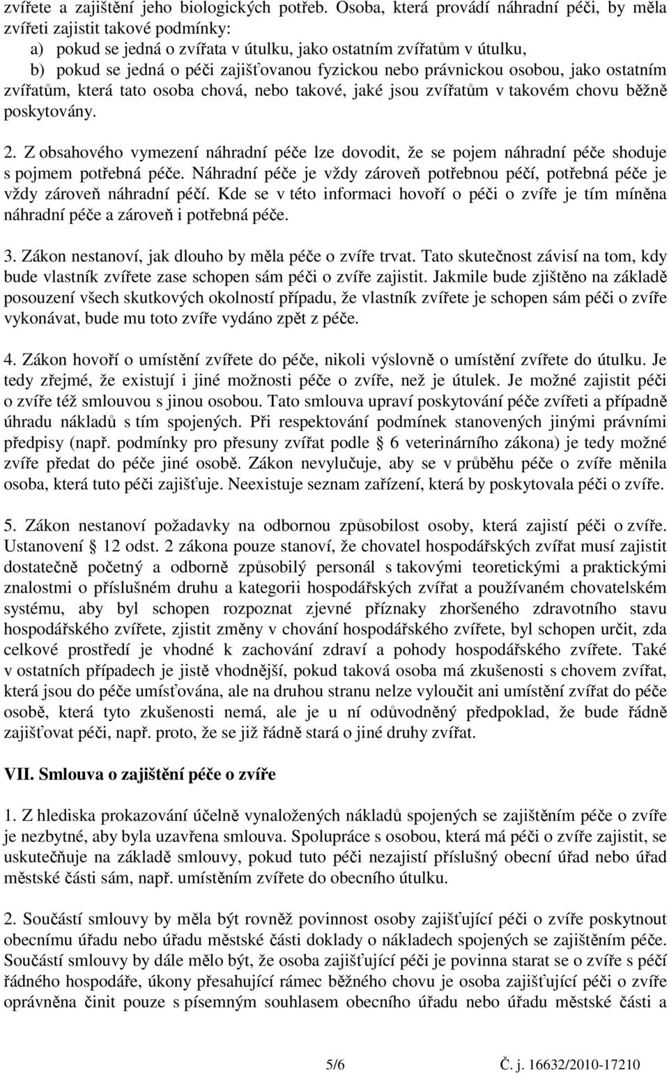 nebo právnickou osobou, jako ostatním zvířatům, která tato osoba chová, nebo takové, jaké jsou zvířatům v takovém chovu běžně poskytovány. 2.