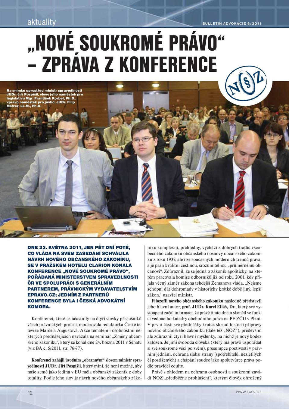 KVĚTNA 2011, JEN PĚT DNÍ POTÉ, CO VLÁDA NA SVÉM ZASEDÁNÍ SCHVÁLILA NÁVRH NOVÉHO OBČANSKÉHO ZÁKONÍKU, SE V PRAŽSKÉM HOTELU CLARION KONALA KONFERENCE NOVÉ SOUKROMÉ PRÁVO, POŘÁDANÁ MINISTERSTVEM