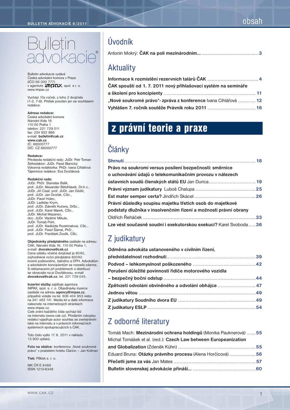 Adresa redakce: Česká advokátní komora Národní třída 16 110 00 Praha 1 telefon: 221 729 011 fax: 224 932 989 e-mail: bulletin@cak.
